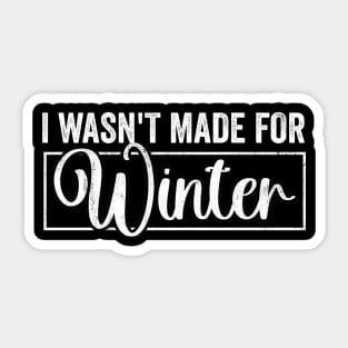 I Wasn't Made For Winter Shirt, Winter Sweatshirt, Winter Hoodie, Cute Winter Gift Sticker